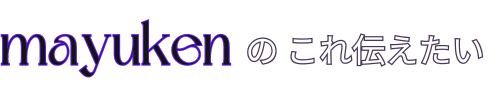 mayukenのこれ伝えたい